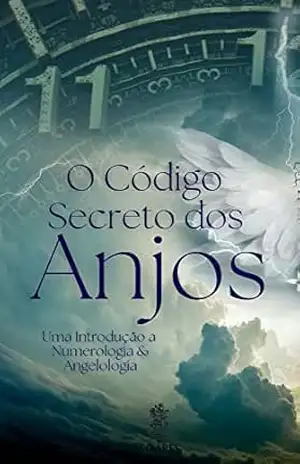 O CÓDIGO SECRETO DOS ANJOS: Uma Introdução a Numerologia e Angelologia – Leonardo  Soares