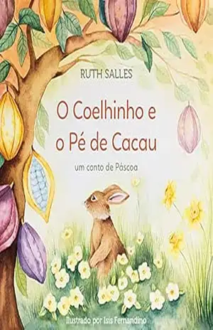 O Coelhinho e o Pé de Cacau: um conto de Páscoa – Ruth Salles