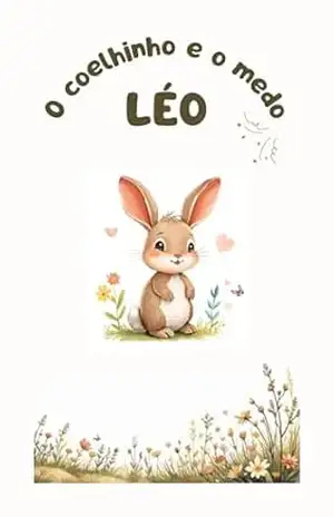 O Coelhinho Léo e o Medo que Encolheu: Uma história delicada para ajudar as crianças a falarem sobre o medo – e para lembrar aos adultos o poder de escutar. … Coelhinho Léo e seus Sentimentos Livro 1) – Liléia Oliveira