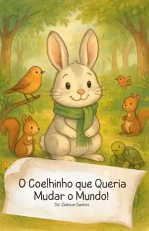 O Coelhinho que Queria Mudar o Mundo: Uma história sobre fé, coragem e bondade – Clebson Santos