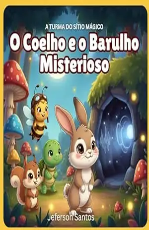 O Coelho e o Barulho Misterioso: Uma história encantadora sobre coragem, amizade e gentileza para crianças (A Turma do Sítio Mágico) – Jeferson Santos