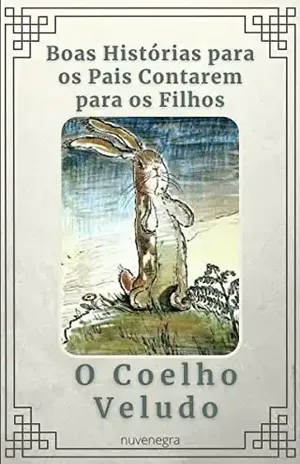 O Coelho Veludo: ou Como os Brinquedos se Tornam Reais (Boas Histórias para os Pais Contarem para os Filhos) - Margery Williams