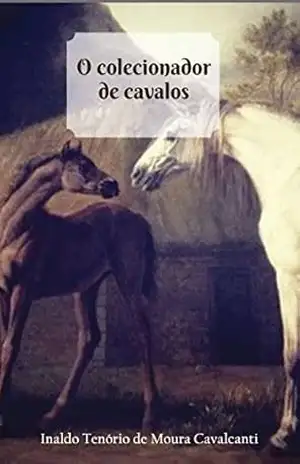 O COLECIONADOR DE CAVALOS - INALDO TENÓRIO DE MOURA CAVALCANTI