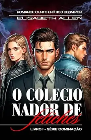 O colecionador de fetiches: romance curto erótico BDSM (Série dominação Livro 1) – Elisabeth Allen