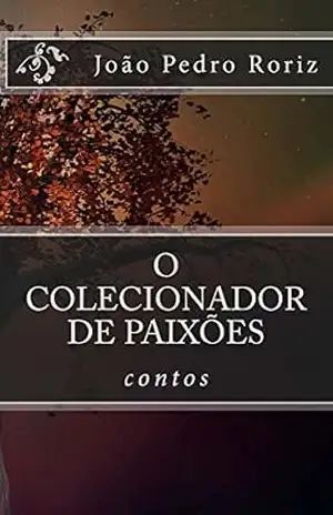 O colecionador de paixões: Contos – João Pedro Roriz