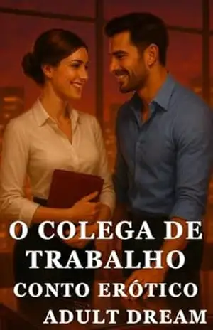 O Colega de Trabalho – Conto Erótico (Explícito) (Adult Dream) – Adult Dream