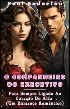 O COMPANHEIRO DO EXECUTIVO: Para Sempre Ligado Ao Coração Do Alfa (Um Romance Romântico) – Paul Anderton