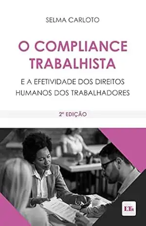 O Compliance Trabalhista e a efetividade dos Direitos Humanos dos Trabalhadores – Selma Carloto