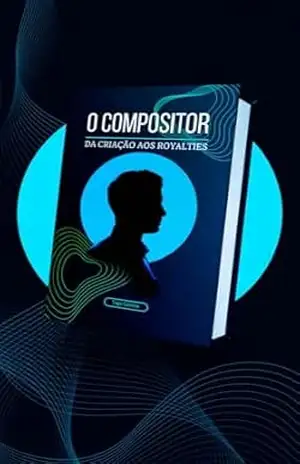 O COMPOSITOR: DA CRIAÇÃO AOS ROYALTIES – TIAGO CARDOSO