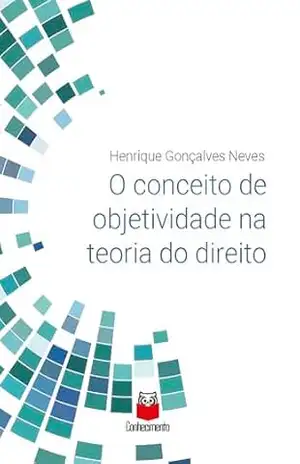 O conceito de objetividade na teoria do direito – Henrique Gonçalves Neves