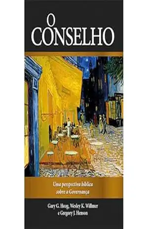 O conselho: Uma perspectiva bíblica para governança – Gary G. Hoag