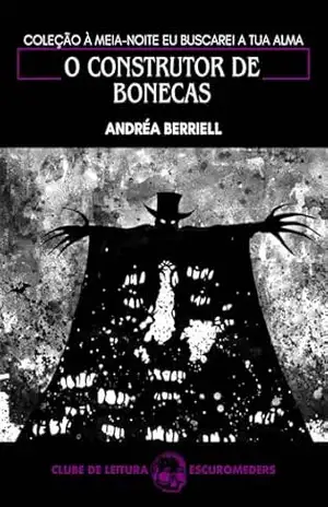 O construtor de bonecas: Coleção À meia–noite eu buscarei a tua alma – Clube de Leitura Escuromeders – Andréa Berriell