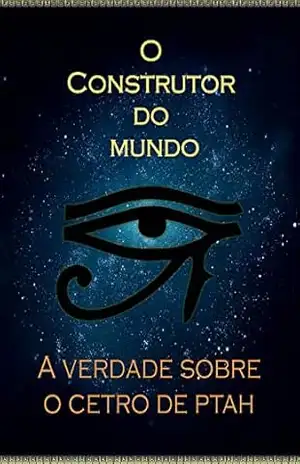 O Construtor do Mundo: A verdade sobre o cetro de Ptah – Telma Costa