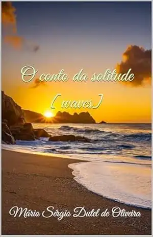 O conto da solitude [waves]: Waves (Contos da solitude) – Mário Sérgio Dutel de Oliveira