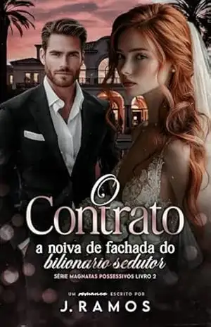 O Contrato: A Noiva De Fachada Do Bilionário Sedutor (Série Magnatas Possessivos Livro 2) – J. Ramos