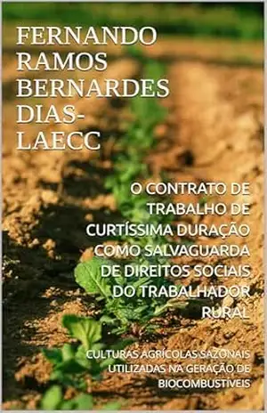 O CONTRATO DE TRABALHO DE CURTÍSSIMA DURAÇÃO COMO SALVAGUARDA DE DIREITOS SOCIAIS DO TRABALHADOR RURAL: CULTURAS AGRÍCOLAS SAZONAIS UTILIZADAS NA GERAÇÃO DE BIOCOMBUSTÍVEIS – FERNANDO RAMOS BERNARDES DIAS