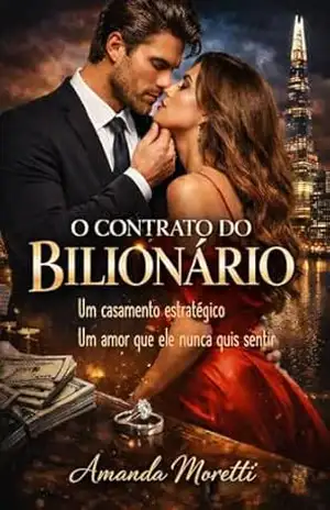 O CONTRATO DO BILIONÁRIO: Um casamento estratégico. Um amor que ele nunca quis sentir. – Amanda  Moretti