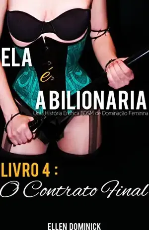 O Contrato Final (Ela É A Bilionária: Uma História Erótica Bdsm De Dominação Feminina) – Ellen Dominick