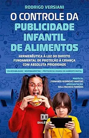 O Controle da Publicidade Infantil de Alimentos: hermenêutica à luz do direito fundamental de proteção à criança com absoluta prioridade – Rodrigo Versiani