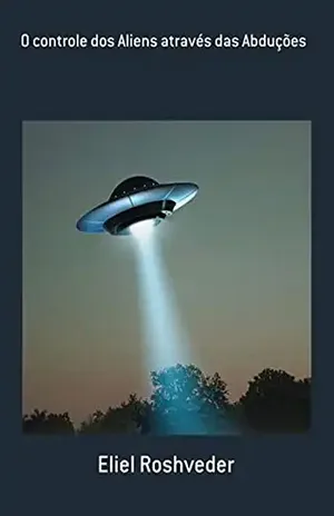 O Controle Dos Aliens Através Das Abduções – Eliel Roshveder