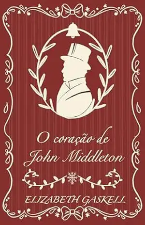 O coração de John Middleton: Uma história da mesma autora do clássico “Norte e Sul” – Elizabeth Gaskell