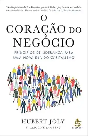 O coração do negócio: Princípios de liderança para uma nova era do capitalismo – Hubert Joly