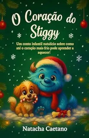 O Coração do Stiggy: Um conto infantil natalício sobre como até o coração mais frio pode aprender a aquecer! – Natacha Caetano