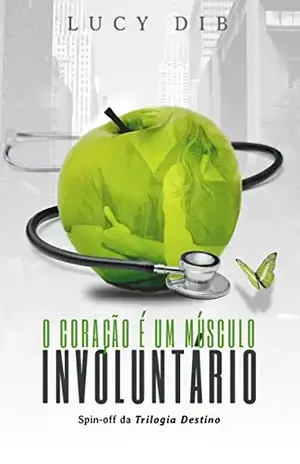 O Coração é um Músculo Involuntário: Spin–off da trilogia Destino#NYC Um médico safado que ama sua solteirice Uma professora primária em busca de vingança – Lucy Dib