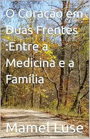 O Coração em Duas Frentes :Entre a Medicina e a Família – Mamel  Luse