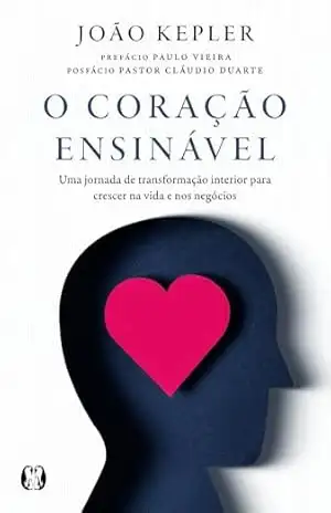 O coração ensinável: Uma jornada de transformação interior para crescer na vida e nos negócios - João Kepler