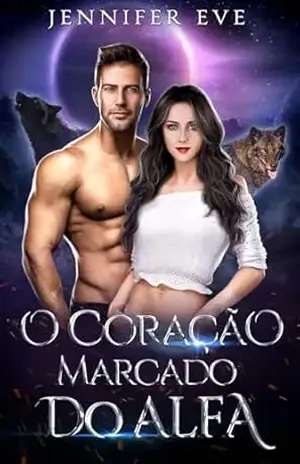 O Coração Marcado do Alfa: Romance Paranormal de Lobisomem com Parceira Rejeitada, Bebê Secreto e Segunda Chance (Série Parceira Rejeitada e Bebê Secreto Livro 6) - Jennifer Eve