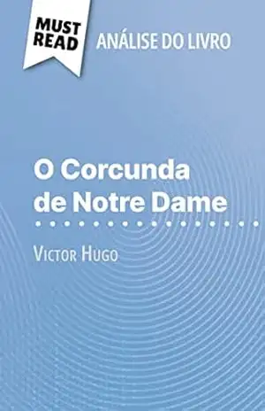 O Corcunda de Notre Dame de Victor Hugo (Análise do livro): Análise completa e resumo pormenorizado do trabalho – Célia Ramain