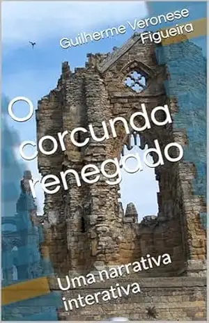 O corcunda renegado: Uma narrativa interativa – Guilherme Veronese  Figueira