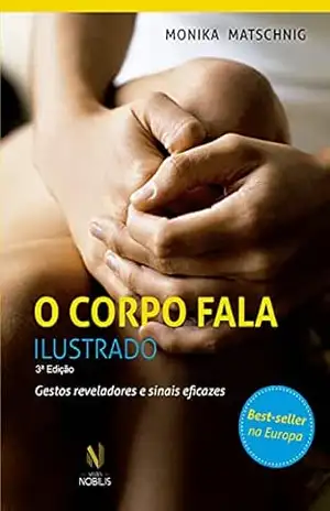 O corpo fala – Ilustrado: Gestos reveladores e sinais eficazes – Monika Mastschnig