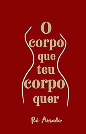 O corpo que teu corpo quer - Rô  Arruda