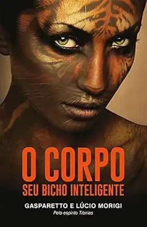 O corpo –seu bicho inteligente – Luiz Gasparetto