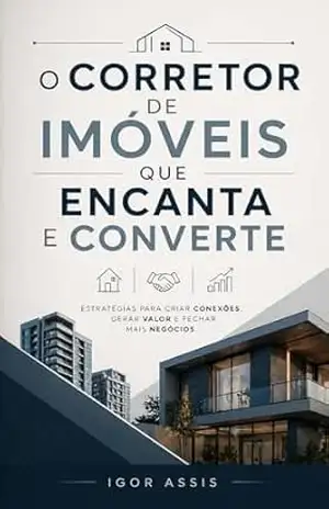 O Corretor de Imóveis que Encanta e Converte (Todo Profissional é um Vendedor Livro 2) – Igor Assis