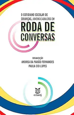 O cotidiano escolar de crianças, jovens e adultos em rodas de conversas – Andrea da Paixão Fernandes