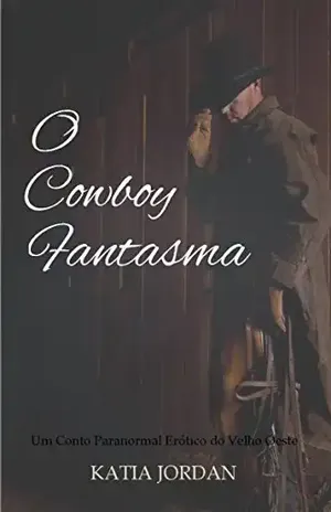O Cowboy Fantasma – Um Conto Paranormal Erótico do Velho Oeste - Katia Jordan
