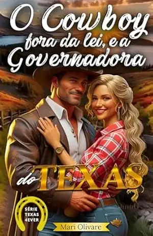 O Cowboy fora da lei e a Governadora do Texas (Texas Forever Livro 3) – Mari Olivare