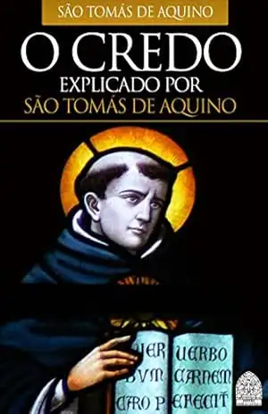 O CREDO: EXPLICADO POR SÃO TOMÁS DE AQUINO – SÃO TOMÁS DE AQUINO