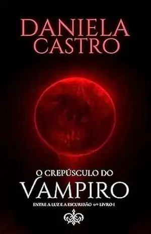 O Crepúsculo do Vampiro: Primeiros Apontamentos Esclarecer... (Trilogia Entre a Luz e a Escuridão — Romance Paranormal / Vampiros Livro 1) - Daniela Castro