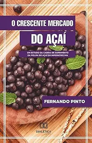 O crescente mercado do Açaí: um estudo da cadeia de suprimento da polpa do açaí em Imperatriz/MA - Fernando Pinto