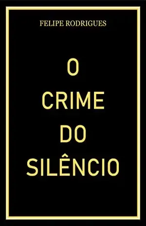 O CRIME DO SILÊNCIO – FELIPE RODRIGUES