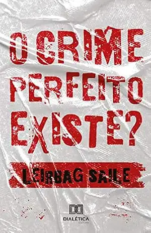 O Crime perfeito existe? – Leirbag Saile