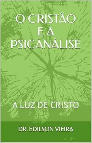 O CRISTÃO E A PSICANÁLISE: A LUZ DE CRISTO – DR. EDILSON  VIEIRA