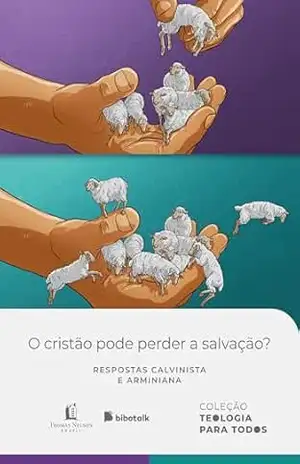 O cristão pode perder a salvação? Respostas calvinista e arminiana – Coleção Teologia para Todos | Kit 4 – Yago Martins