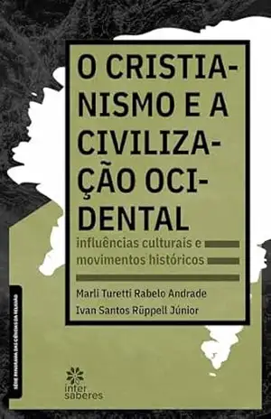 O cristianismo e a civilização ocidental:: influências culturais e movimentos históricos – Ivan Santos Rüppell Júnior