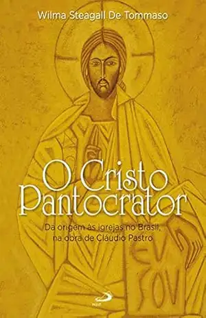 O Cristo Pantocrator: Da origem às igrejas no Brasil, na obra de Cláudio Pastro (Avulso) – Wilma Steagall de Tommaso