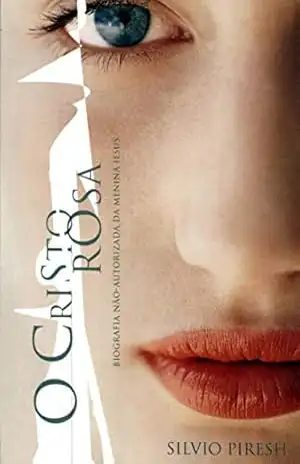 O Cristo Rosa: BIOGRAFIA NÃO–AUTORIZADA DA MENINA JESUS – Silvio Piresh